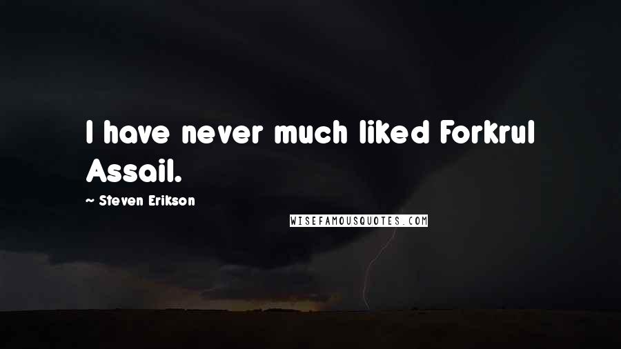 Steven Erikson Quotes: I have never much liked Forkrul Assail.