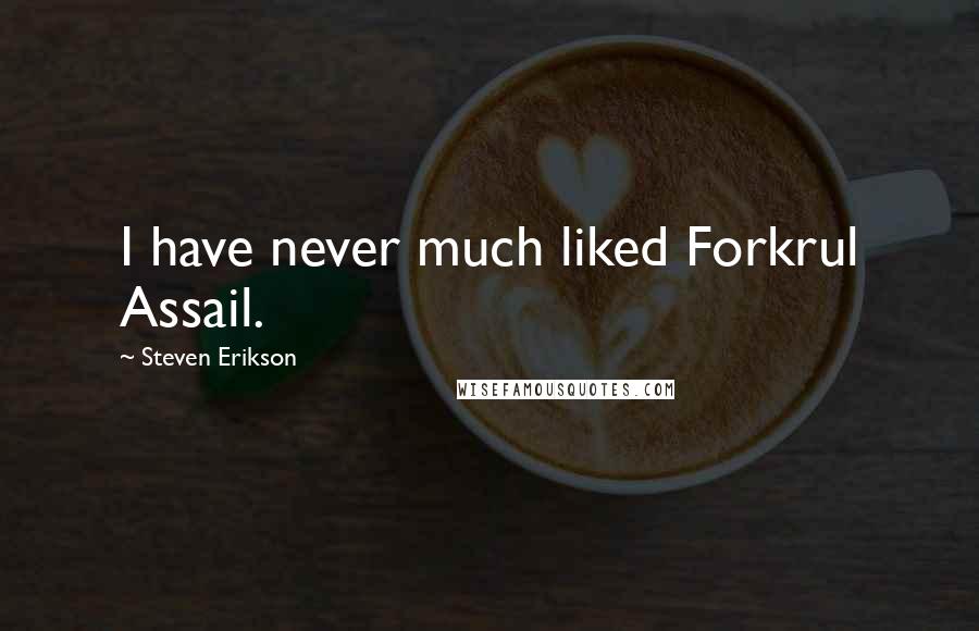 Steven Erikson Quotes: I have never much liked Forkrul Assail.