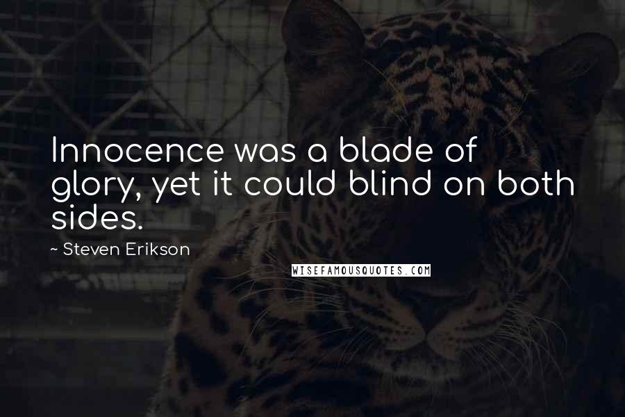 Steven Erikson Quotes: Innocence was a blade of glory, yet it could blind on both sides.