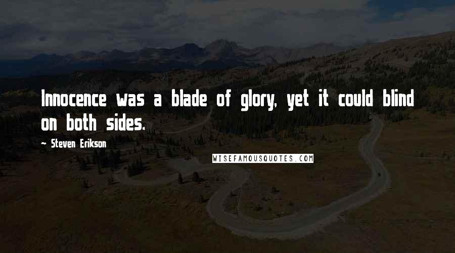 Steven Erikson Quotes: Innocence was a blade of glory, yet it could blind on both sides.