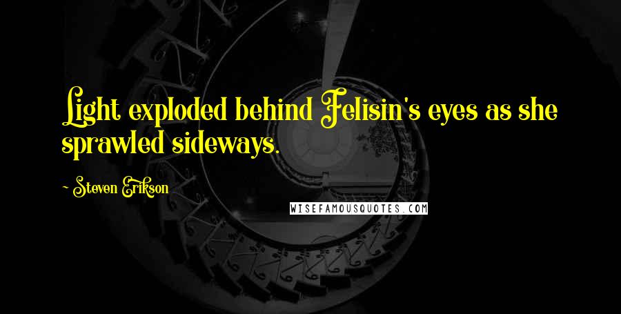 Steven Erikson Quotes: Light exploded behind Felisin's eyes as she sprawled sideways.