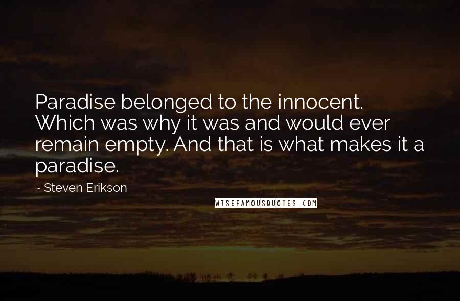 Steven Erikson Quotes: Paradise belonged to the innocent. Which was why it was and would ever remain empty. And that is what makes it a paradise.