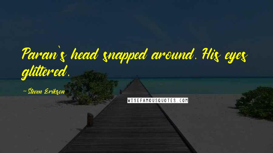 Steven Erikson Quotes: Paran's head snapped around. His eyes glittered.