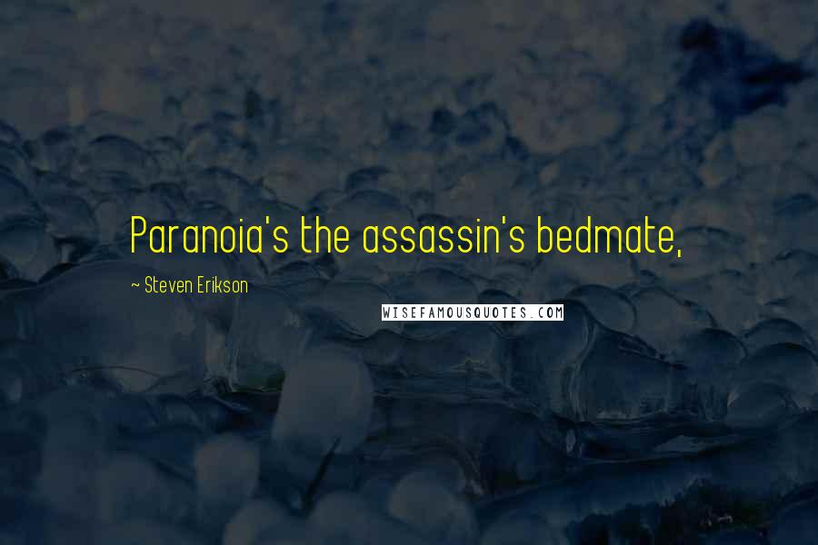 Steven Erikson Quotes: Paranoia's the assassin's bedmate,