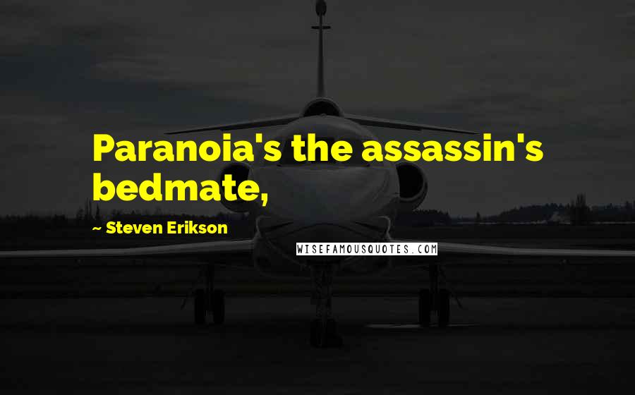 Steven Erikson Quotes: Paranoia's the assassin's bedmate,