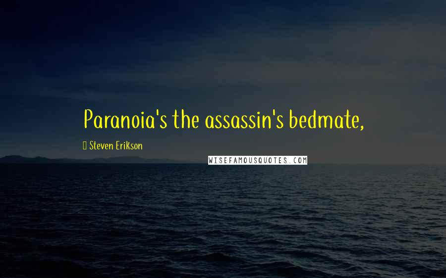 Steven Erikson Quotes: Paranoia's the assassin's bedmate,