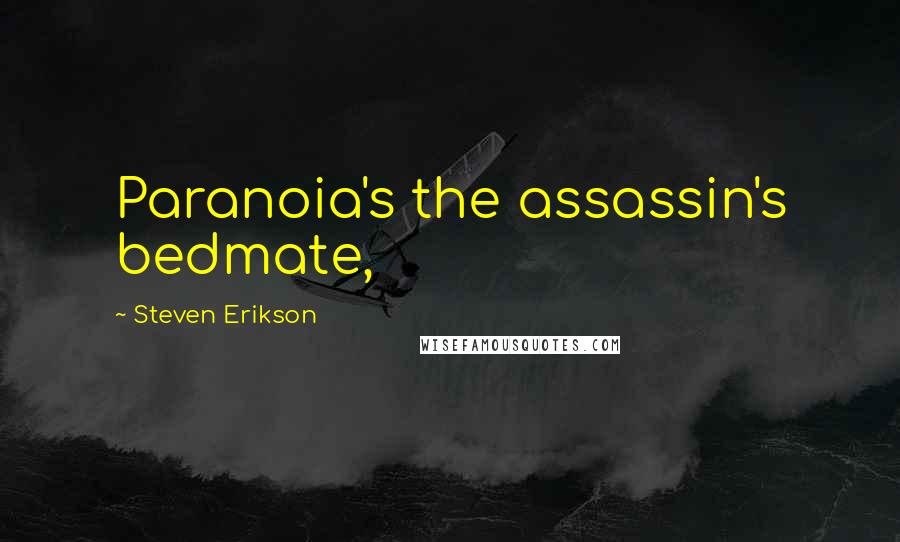 Steven Erikson Quotes: Paranoia's the assassin's bedmate,