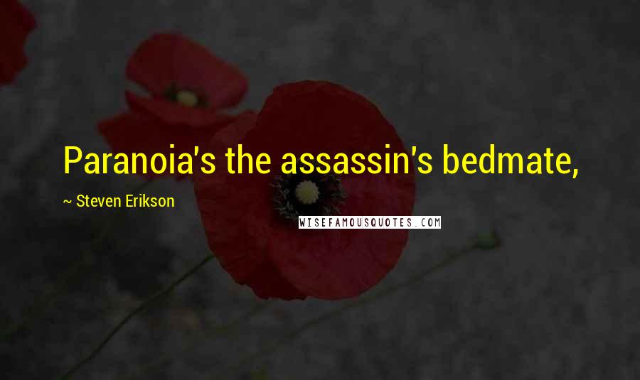 Steven Erikson Quotes: Paranoia's the assassin's bedmate,