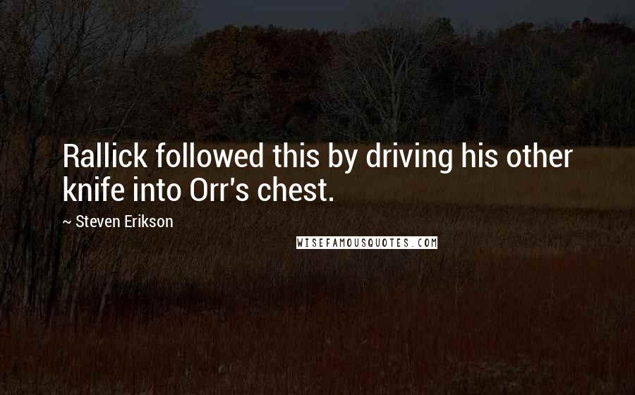 Steven Erikson Quotes: Rallick followed this by driving his other knife into Orr's chest.