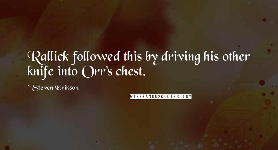 Steven Erikson Quotes: Rallick followed this by driving his other knife into Orr's chest.