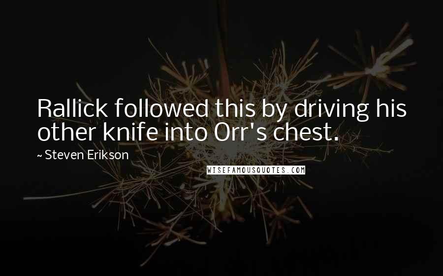 Steven Erikson Quotes: Rallick followed this by driving his other knife into Orr's chest.