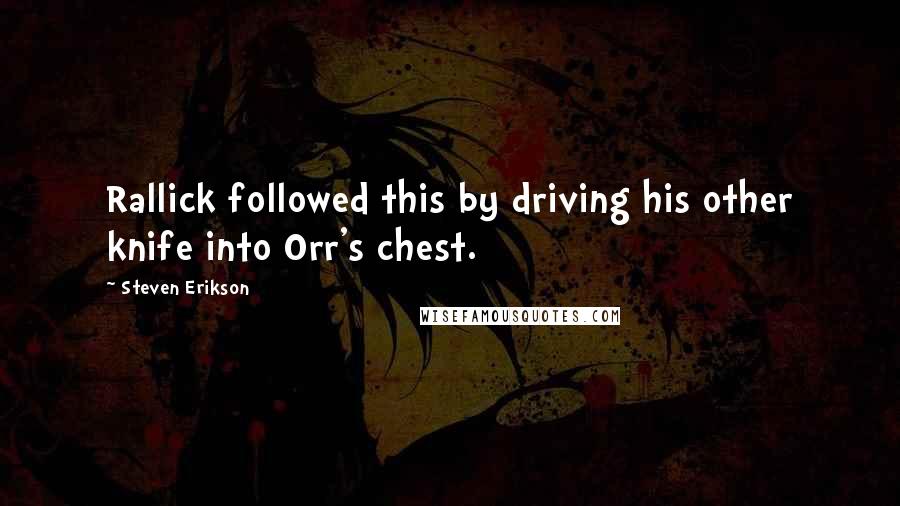 Steven Erikson Quotes: Rallick followed this by driving his other knife into Orr's chest.