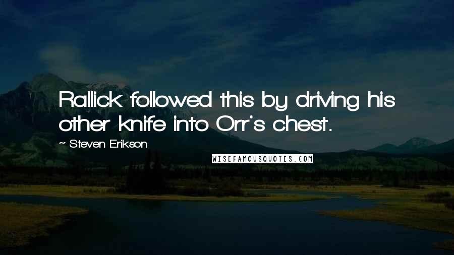 Steven Erikson Quotes: Rallick followed this by driving his other knife into Orr's chest.