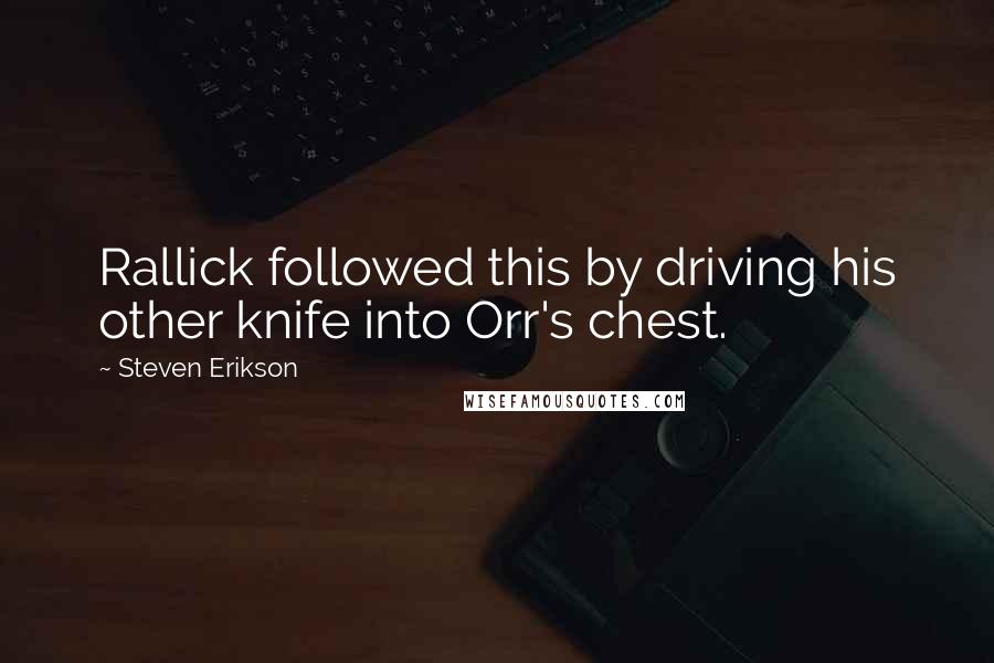 Steven Erikson Quotes: Rallick followed this by driving his other knife into Orr's chest.