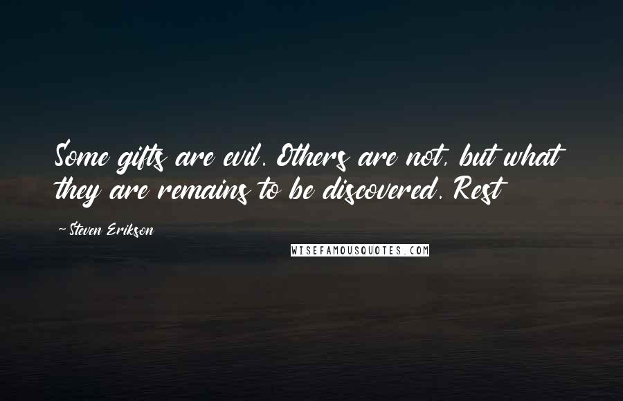 Steven Erikson Quotes: Some gifts are evil. Others are not, but what they are remains to be discovered. Rest