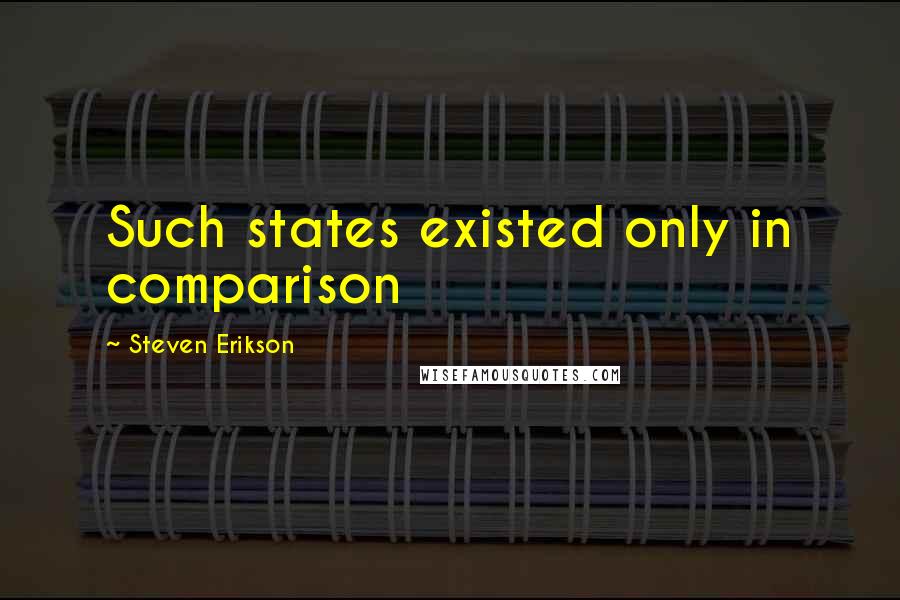 Steven Erikson Quotes: Such states existed only in comparison