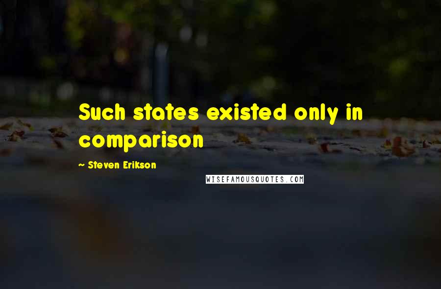 Steven Erikson Quotes: Such states existed only in comparison