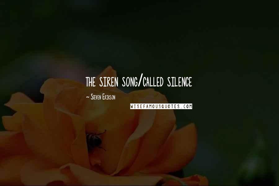 Steven Erikson Quotes: the siren song/called silence