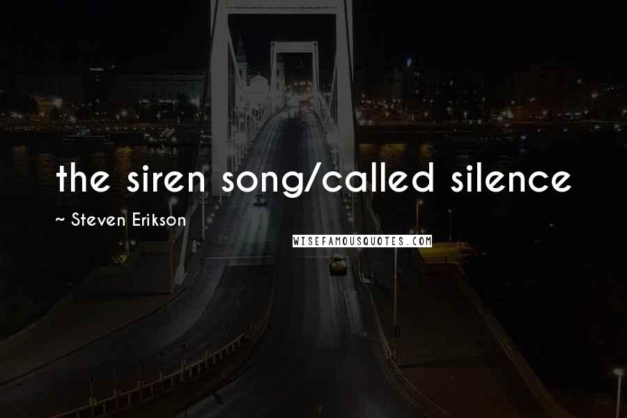 Steven Erikson Quotes: the siren song/called silence