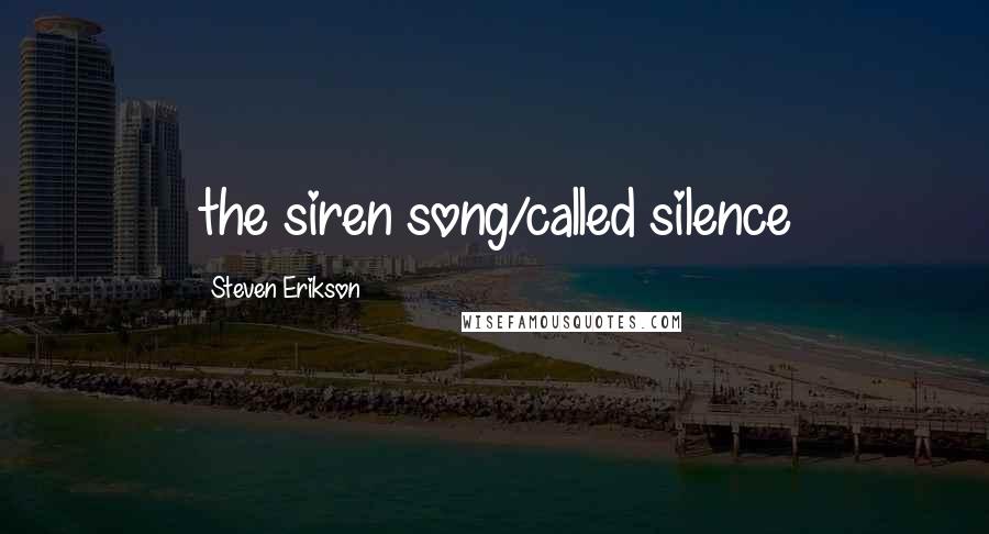 Steven Erikson Quotes: the siren song/called silence