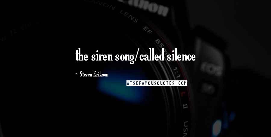 Steven Erikson Quotes: the siren song/called silence