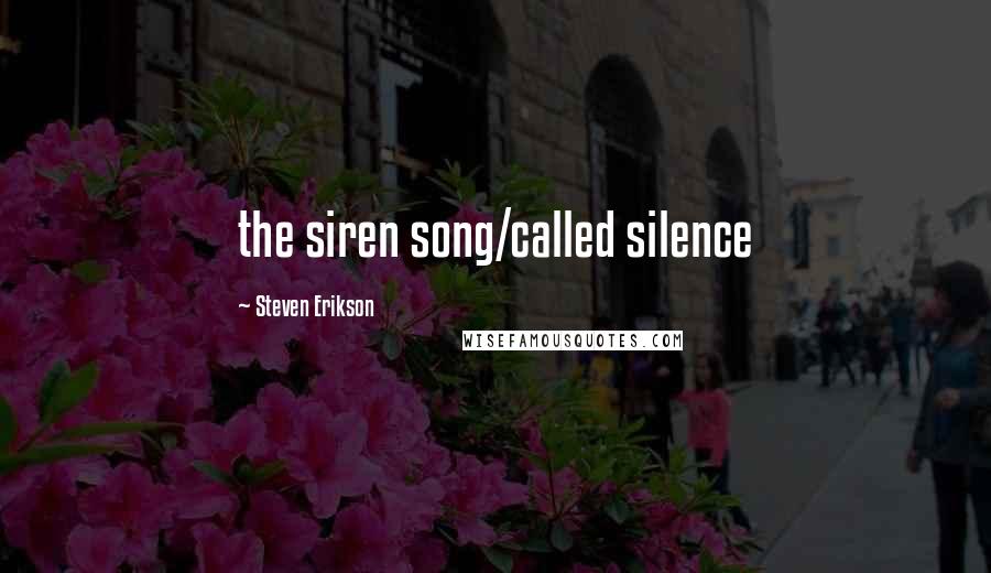 Steven Erikson Quotes: the siren song/called silence