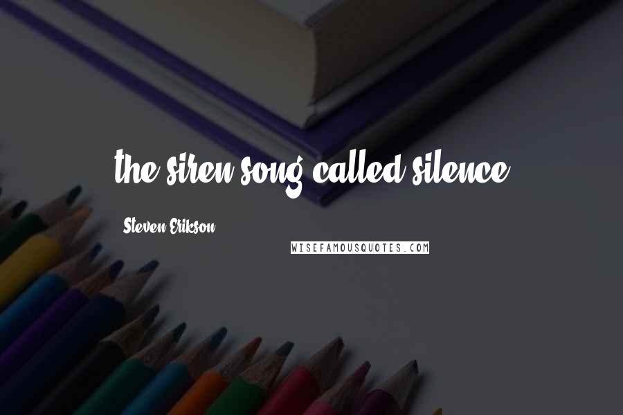 Steven Erikson Quotes: the siren song/called silence
