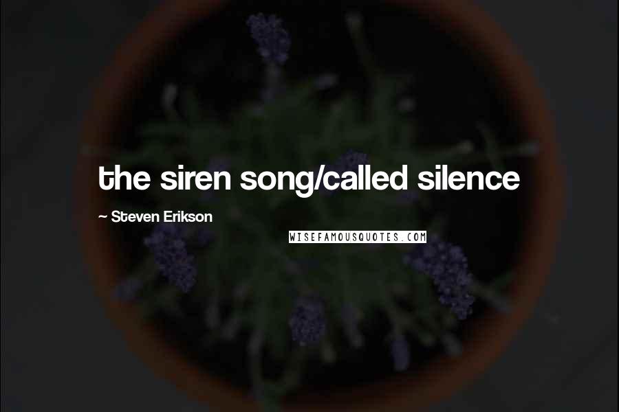 Steven Erikson Quotes: the siren song/called silence