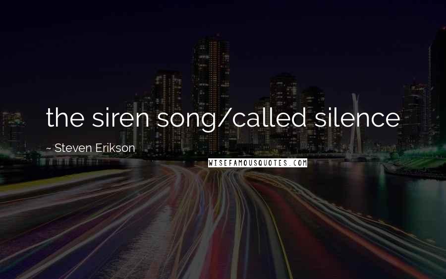 Steven Erikson Quotes: the siren song/called silence