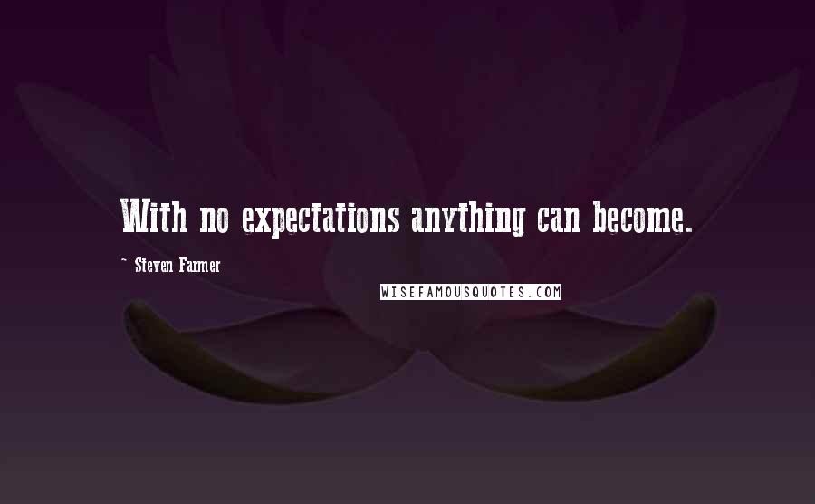 Steven Farmer Quotes: With no expectations anything can become.