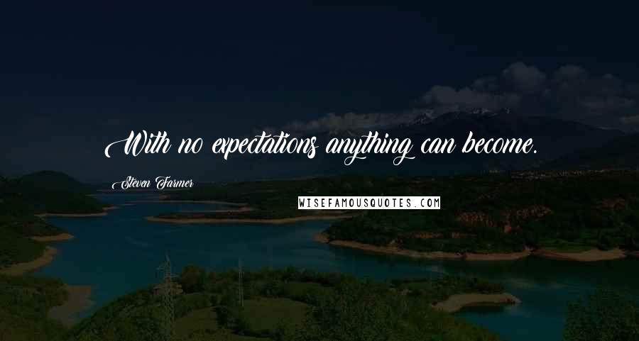 Steven Farmer Quotes: With no expectations anything can become.