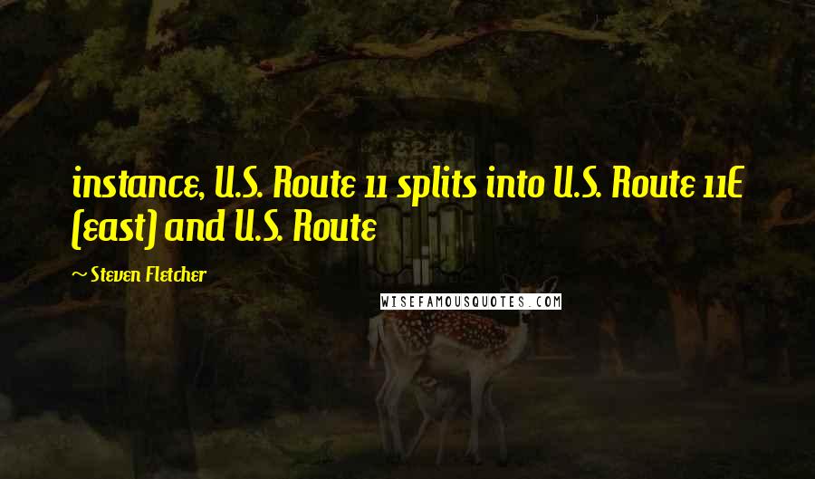 Steven Fletcher Quotes: instance, U.S. Route 11 splits into U.S. Route 11E (east) and U.S. Route