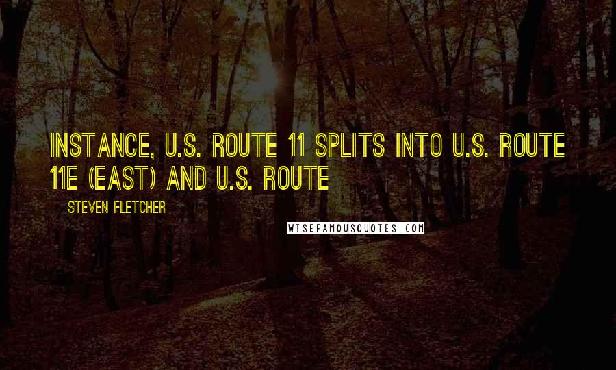 Steven Fletcher Quotes: instance, U.S. Route 11 splits into U.S. Route 11E (east) and U.S. Route