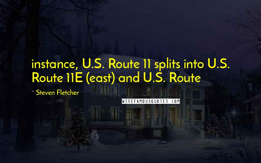 Steven Fletcher Quotes: instance, U.S. Route 11 splits into U.S. Route 11E (east) and U.S. Route