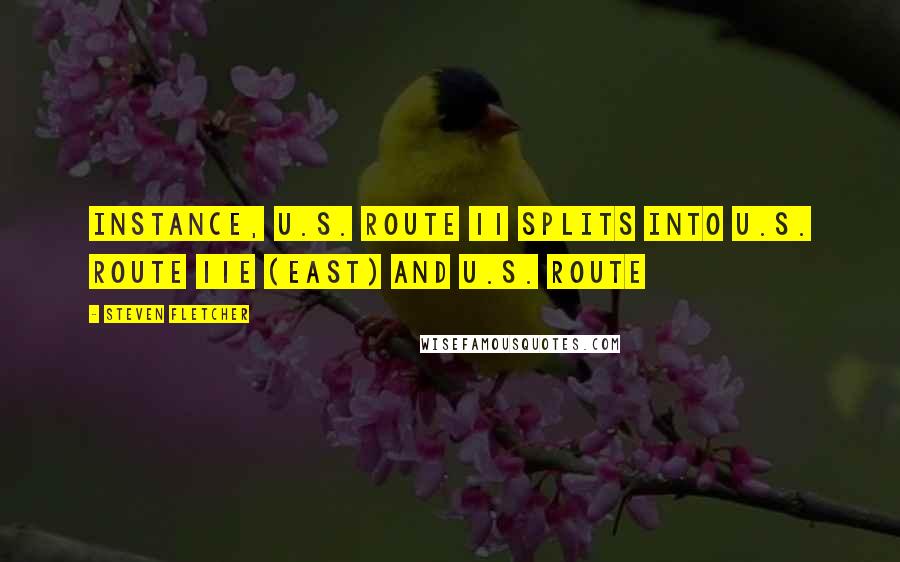 Steven Fletcher Quotes: instance, U.S. Route 11 splits into U.S. Route 11E (east) and U.S. Route