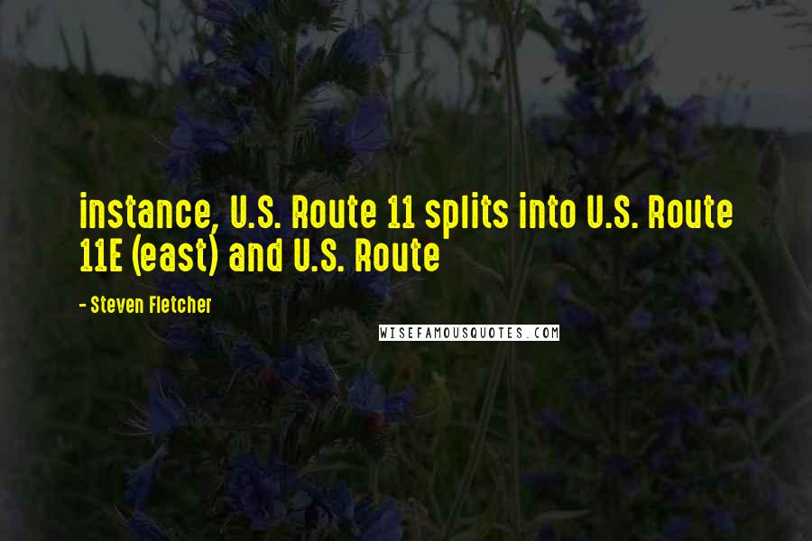 Steven Fletcher Quotes: instance, U.S. Route 11 splits into U.S. Route 11E (east) and U.S. Route