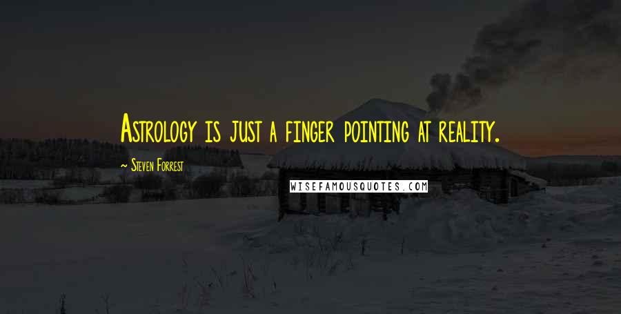 Steven Forrest Quotes: Astrology is just a finger pointing at reality.