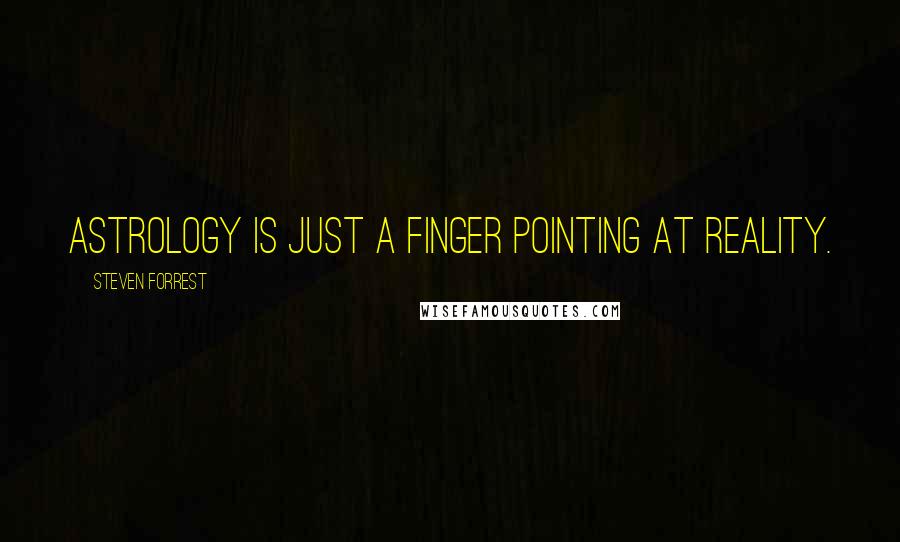 Steven Forrest Quotes: Astrology is just a finger pointing at reality.