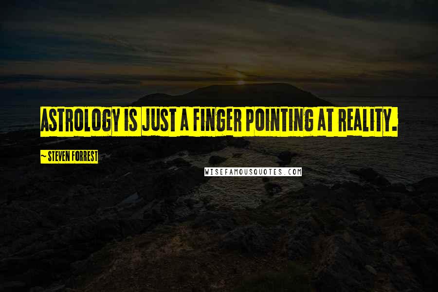 Steven Forrest Quotes: Astrology is just a finger pointing at reality.