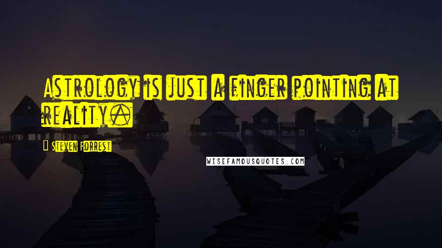 Steven Forrest Quotes: Astrology is just a finger pointing at reality.