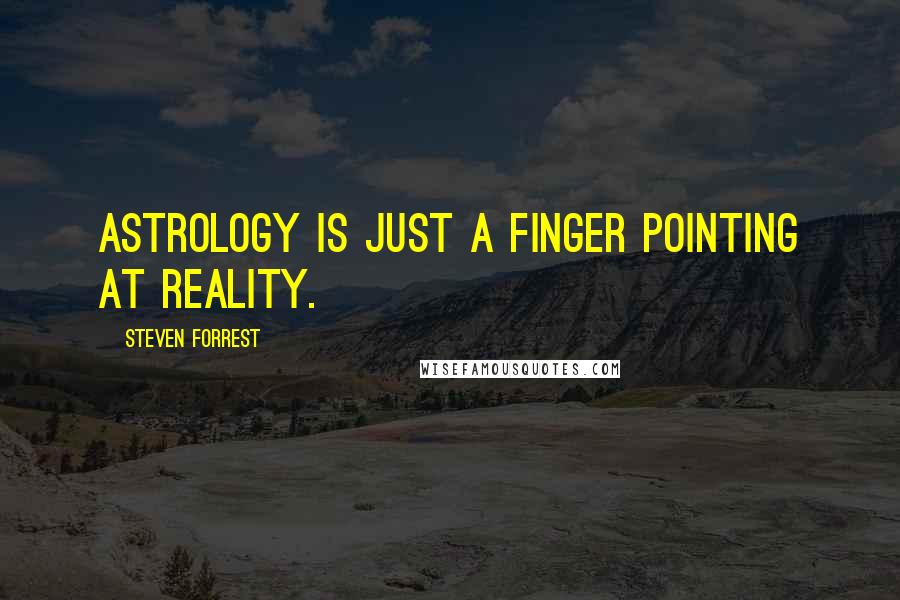Steven Forrest Quotes: Astrology is just a finger pointing at reality.