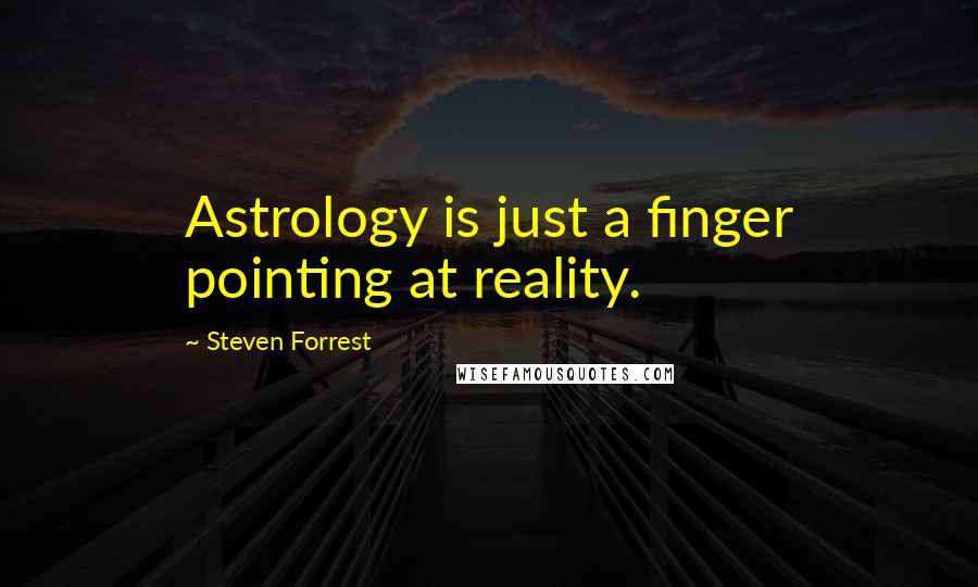 Steven Forrest Quotes: Astrology is just a finger pointing at reality.