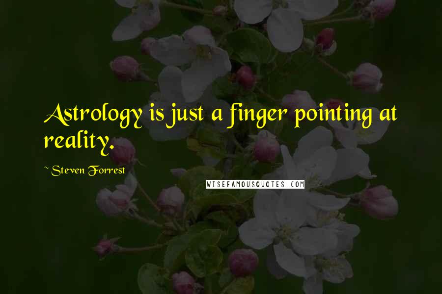 Steven Forrest Quotes: Astrology is just a finger pointing at reality.