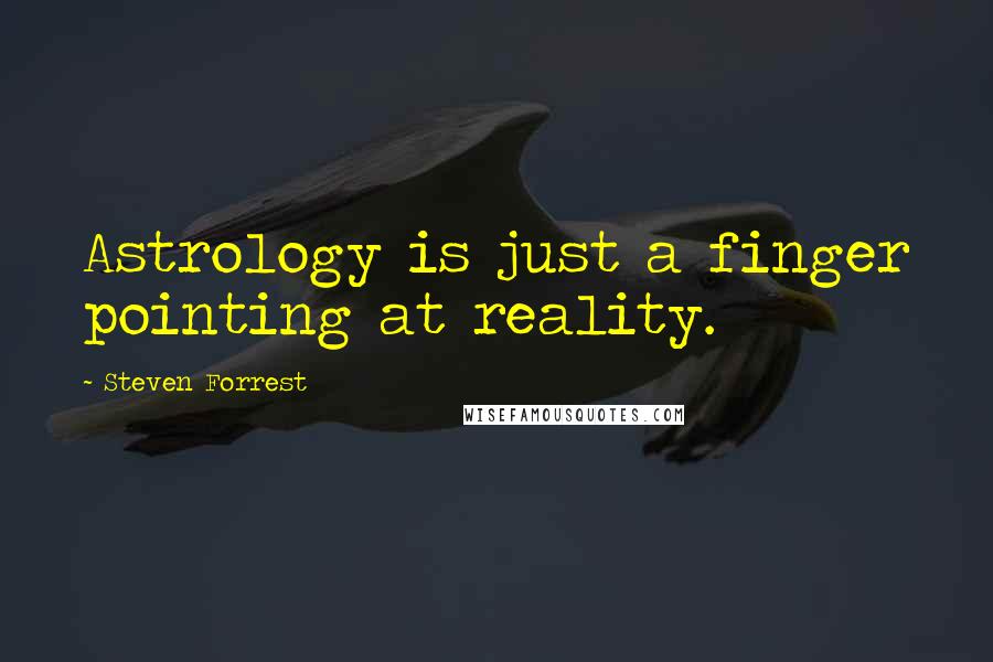 Steven Forrest Quotes: Astrology is just a finger pointing at reality.