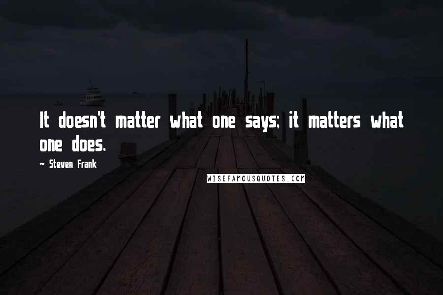 Steven Frank Quotes: It doesn't matter what one says; it matters what one does.