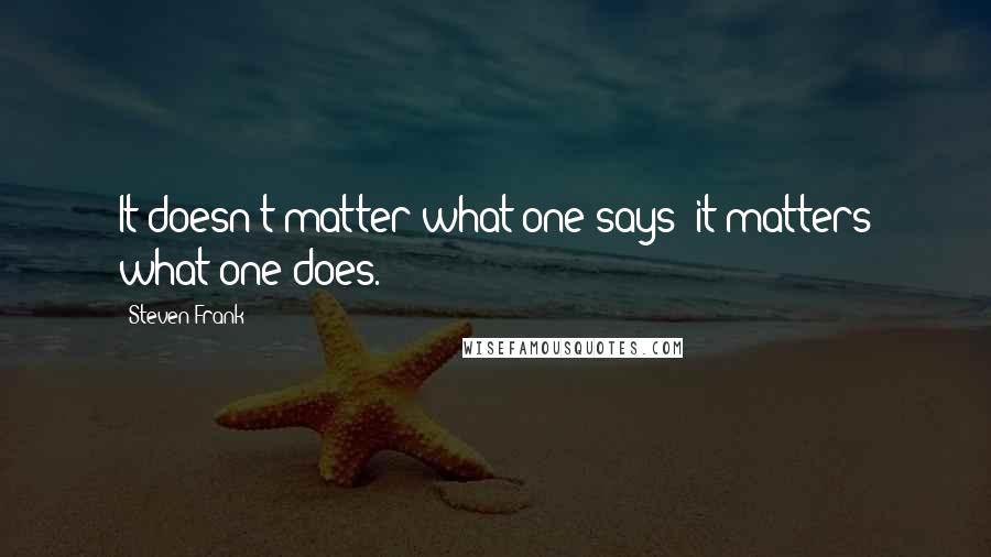 Steven Frank Quotes: It doesn't matter what one says; it matters what one does.