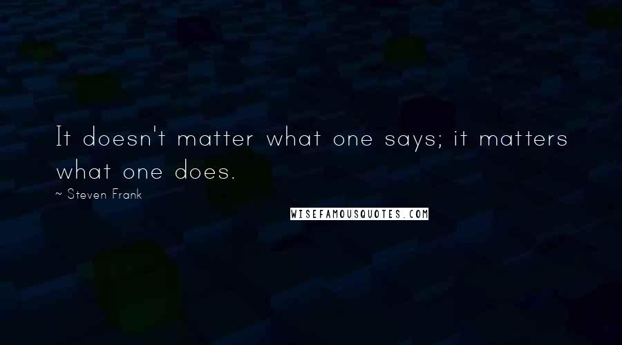 Steven Frank Quotes: It doesn't matter what one says; it matters what one does.