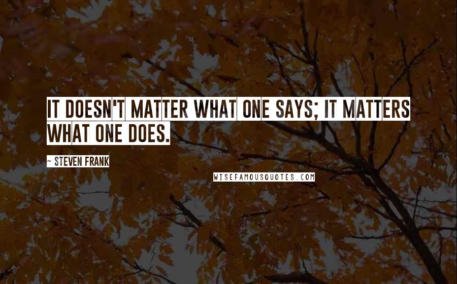 Steven Frank Quotes: It doesn't matter what one says; it matters what one does.