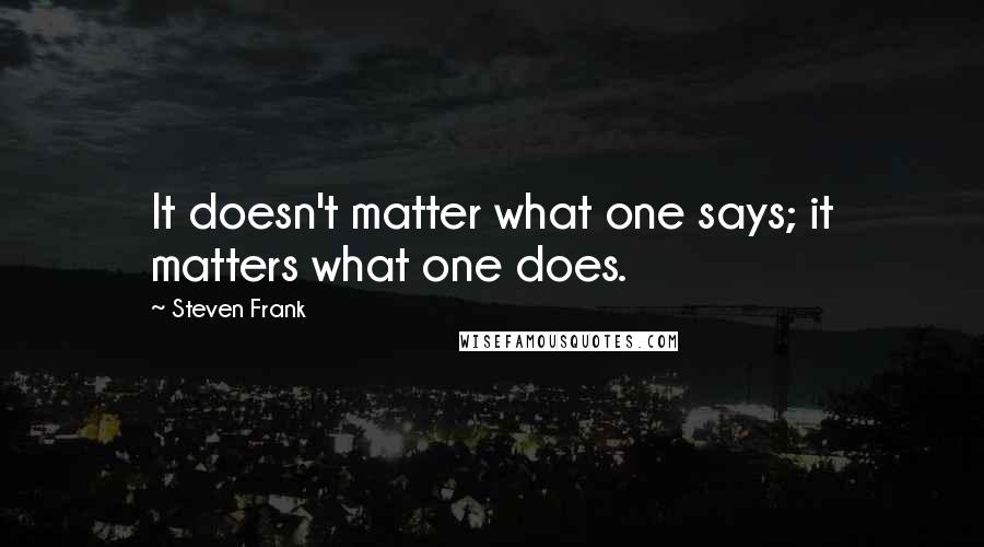 Steven Frank Quotes: It doesn't matter what one says; it matters what one does.