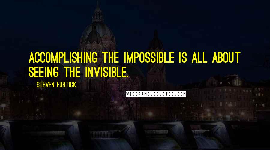 Steven Furtick Quotes: Accomplishing the impossible is all about seeing the invisible.
